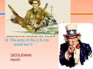  The entry of the U.S into
    world war II


   COLEMAN
   report
 