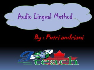 Audio Lingual Method
By : Putri andriani
 