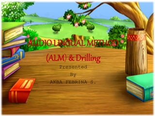 AUDIO LINGUAL METHOD
(ALM) & Drilling
Presented
By
AKBA FEBRINA S.
 