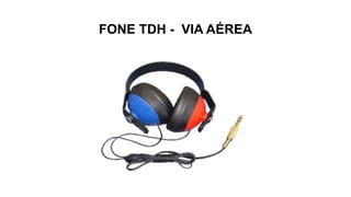 FONE TDH - VIA AÉREA
 