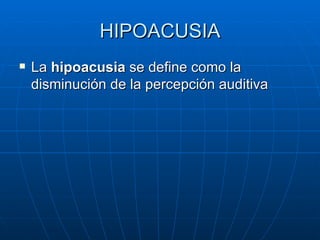 HIPOACUSIA
          NEUROSENSORIAL
   En la hipoacusia neurosensorial hay una
    inadecuada transformación de las ondas...