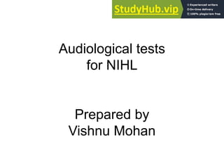 Audiological tests
for NIHL
Prepared by
Vishnu Mohan
 