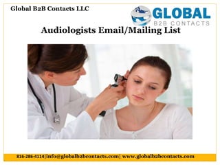 Audiologists Email/Mailing List
Global B2B Contacts LLC
816-286-4114|info@globalb2bcontacts.com| www.globalb2bcontacts.com
 