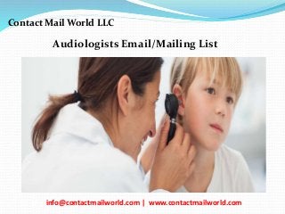 Audiologists Email/Mailing List
Contact Mail World LLC
info@contactmailworld.com | www.contactmailworld.com
 