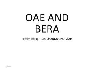 OAE AND
BERA
Presented by - DR. CHANDRA PRAKASH
9/27/19
 