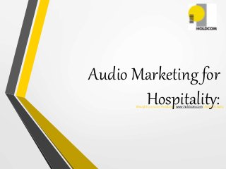 Brought to you by Holdcom | www.holdcom.com | 800.666.6465
Audio Marketing for
Hospitality:
 