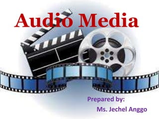Audio Media
Prepared by:
Ms. Jechel Anggo
 