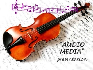 “AUDIO
MEDIA”
presentation
 