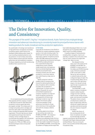 + + AUDIO-TECHNICA+ + + + AUDIO-TECHNICA+ + + + AUDIO-TECHNIC


     The Drive for Innovation, Quality,
     and Consistency
     The youngest of the world’s ‘big four’ microphone brands, Audio-Technica has employed design
     innovation and advanced manufacturing to consistently break the price/performance barrier with
     leading products for studio, broadcast and live production applications.
     As a world leader in the design and manufacture    In The Studio                                       have traditionally plagued ribbon mics, in part
     of high performance microphones and wireless       It was with the introduction of the AT4033 in       through the use of a proprietary MicroLinear
     microphone systems, Audio-Technica has             1992 that the company established a leading         ribbon imprint for excellent durability.
     developed market leading product ranges for        position in the studio recording market. The            A signiﬁcant degree of hand production,
     music recording, broadcast production, and         AT4033 was the ﬁrst ever high performance           including ribbon corrugation, imprint, and
     live production. In each of these areas Audio-     large studio condenser microphone priced at         assembly, is involved in the construction of the
     Technica delivers products that have raised the    under US$1,000; exploiting the very latest          new mics, which maintain the sought-after
     performance bar and established a reputation       design, engineering, and production techniques,     ‘vintage-style’ ribbon mic tone.
     for design, engineering, and build manufacturing   the AT4033 provided performance                                         Also designed to bring
     excellence that is second to none.                 from a back electret design that                                    classic tone to the studio are the
                                                        rivalled famous studio condenser                                    AT4050ST and 4047MP. The
                                                        models several times more expensive.                                AT4050ST is a stereo version of
                                                        Special accelerated diaphragm aging                                 the widely-used AT4050, featuring
                                                        methods ensured performance                                         a pair of elements positioned
                                                        remained consistent over time, which                                at 90° to each other in a Mid-
                                                        provided for a more linear response                                 Side set-up, with one element
                                                        over a wide frequency range, even at                                in cardioid mode and the other
                                                        high SPLs.                                                          conﬁgured as ﬁgure-of-eight. This
                                                            Modern production methods                                       innovative design allows users to
                                                        enabled a level of consistency that                                 opt for either a left-right stereo
                                                        ensured the identical performance of                                output, or for discreet mid-side
                                                        every microphone; with no necessity                                 signal for later manipulation for
                                                        to produce the microphones in                                       remarkable ﬂexibility.
                                                        ‘matched pairs’ for stereo recording.                                   The AT4047MP is a multi-
                                                        Selling in thousands, the success                                   pattern condenser microphone,
                                                        of the AT4033 established the                                       created to deliver beautiful
                                                        company’s reputation as a high-end                                  vintage tone that is perfectly
                                        AT 4080         studio microphone manufacturer                                      suited to vocals, strings, acoustic
                                                        and spawned the 40 Series large                                     guitar, and instrument ensembles.
         It’s an engineering and business philosophy    diaphragm condenser range. All                                      The pattern choices comprise
     that originates with the company’s inception       models in the 40 series adhere                                      omnidirectional, cardioid, and
     in 1962 when founder Mr. Hideo Matsushita          to the same paradigm of high                                        ﬁgure-of-eight pickup, while the
     introduced a moving-magnet-type stereo             performance and value for money,                                    transformer-coupled output and
     phonograph cartridge. The company went on          and as testimony to their quality also                              specially tuned element provide
     to design and produce phono cartridges and         come with the company’s Lifetime                                    the sonic character of early FET
     tone arms, both under its own brand and for        Warranty.                                                           mic designs.
     others, including the legendary NHK broadcast          Recently added to the 40 Series                                     Modern day classics of
     organisation. The same high precision design       are two exciting new models, the                                    the recording world, the 40
     and engineering techniques that made the           AT4080 and AT4081 – the company’s             AT 4081               Series microphones are lauded
     company’s various cartridge designs so             ﬁrst ever ribbon microphones. The                                   by internationally renowned
     successful were also applied to the manufacture    pair feature groundbreaking Audio-Technica          engineers and producers like Phil Ramone, Joe
     of microphone and headphone products               design, with no less than 18 patents pending        Chiccarelli, Frank Filipetti, Nathaniel Kunkel,
     throughout the 1970s and 1980s, earning            on the new models. Created from the ground          and David Reitzas. These are among the
     the brand prestigious status among audio           up, the AT4080 and AT4081 convincingly solve        world’s most successful and best selling studio
     professionals.                                     the problems of fragility and low output that       microphones today.



     10                                                 PROMOTIONAL FEATURE
 