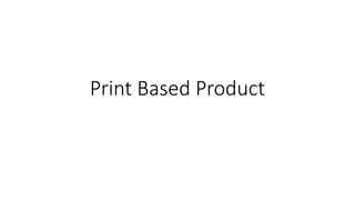 Print Based Product
 