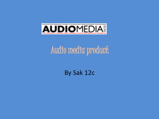Audio media product
By Sak 12c
 