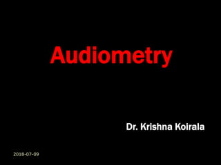 Audiometry
Dr. Krishna Koirala
2018-07-09
 