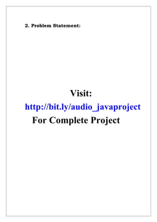 2. Problem Statement:
Visit:
http://bit.ly/audio_javaproject
For Complete Project
 