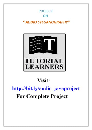 PROJECT
ON
“ AUDIO STEGANOGRAPHY”
Visit:
http://bit.ly/audio_javaproject
For Complete Project
 