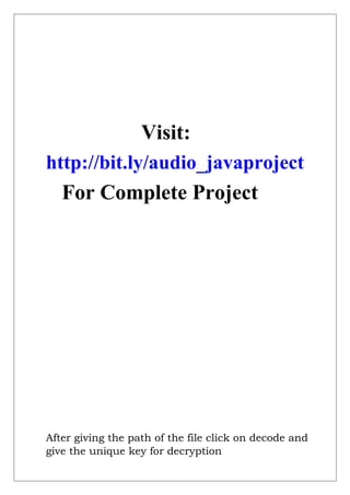 Visit:
http://bit.ly/audio_javaproject
For Complete Project
After giving the path of the file click on decode and
give the unique key for decryption
 
