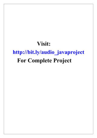 Visit:
http://bit.ly/audio_javaproject
For Complete Project
 