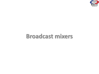 Broadcast mixers
 