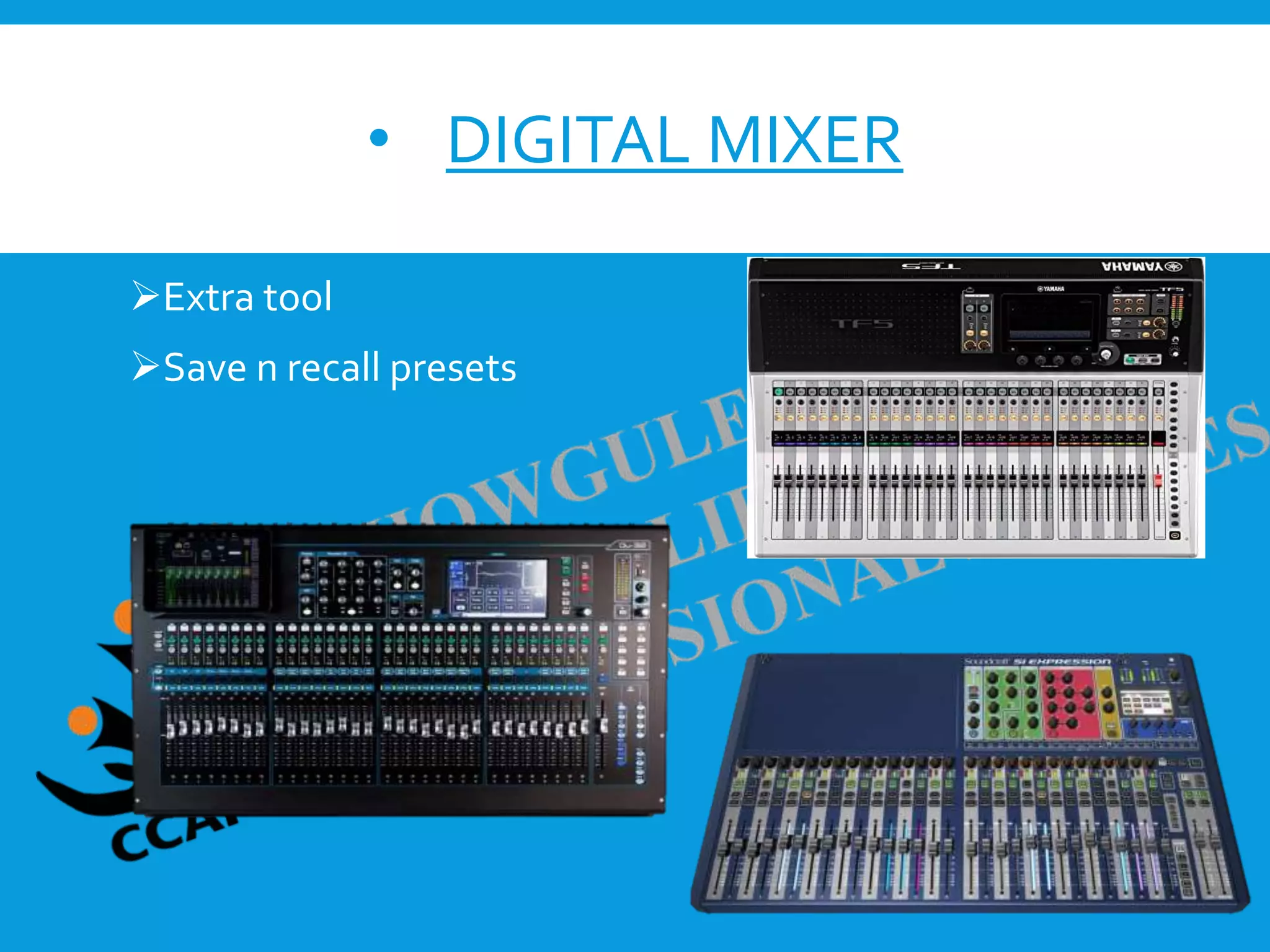 • DIGITAL MIXER
Fine tuning
Extra tool
Save n recall presets
 