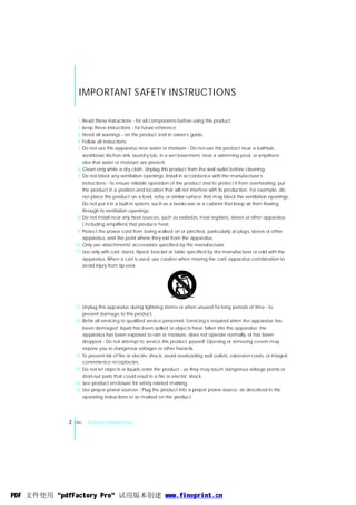 IMPORTANT S AFETY INSTRUCTIONS

                  1 Read these instructions - for all components before using this product.
                  2 keep these instructions - for future reference.
                  3 Heed all warnings - on the product and in owner ,s guide.
                  4 Follow all instructions.
                  5 Do not use this apparatus near water or moisture - Do not use this product near a bathtub,
                    washbowl, kitchen sink, laundry tub, in a wet basement, near a swimming pool, or anywhere
                    else that water or moisture are present.
                  6 Clean only white a dry cloth. Unplug this product from the wall outlet before cleaning.
                  7 Do not block any ventilation openings. Install in accordance with the manufacturer ,s
                    instructions - To ensure reliable operation of the product and to protect it from overheating, put
                    the product in a position and location that will not interfere with its production. For example, do
                    not place the product on a bed, sofa, or similar surface that may block the ventilation openings.
                    Do not put it in a built-in system, such as a bookcase or a cabinet that keep air from flowing
                    through its ventilation openings.
                  8 Do not install near any heat sources, such as radiators, heat registers, stoves or other apparatus
                    ( including amplifiers) that produce heat.
                  9 Protect the power cord from being walked on or pinched, particularly at plugs, stoves or other
                    apparatus, and the point where they exit from the apparatus.
                 10 Only use attachments/ accessories specified by the manufacturer.
                 11 Use only with cart, stand, tripod, bracket or table specified by the manufacturer or sold with the
                    apparatus. When a cart is used, use caution when moving the cart/ apparatus combination to
                    avoid injury from tip-over.




                 12 Unplug this apparatus during lightning storms or when unused for long periods of time - to
                    prevent damage to this product.
                 13 Refer all servicing to qualified service personnel. Servicing is required when the apparatus has
                    been damaged; liquid has been spilled or objects have fallen into the apparatus; the
                    apparatus has been exposed to rain or moisture, does not operate normally, or has been
                    dropped - Do not attempt to service this product yourself. Opening or removing covers may
                    expose you to dangerous voltages or other hazards.
                 14 To prevent risk of fire or electric shock, avoid overloading wall outlets, extension cords, or integral
                    convenience receptacles.
                 15 Do not let objects or liquids enter the product - as they may touch dangerous voltage points or
                    short-out parts that could result in a fire or electric shock.
                 16 See product enclosure for safety related marking.
                 17 Use proper power sources - Plug the product into a proper power source, as described in the
                    operating instructions or as marked on the product.




             2   ENG   General Introduction




PDF 文件使用 "pdfFactory Pro" 试用版本创建 www.fineprint.cn
 