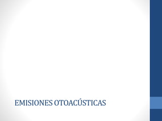 EMISIONES OTOACÚSTICAS
 