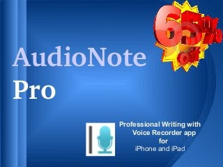 AudioNote 
Pro
       Professional Writing with
           Voice Recorder app
                   for
            iPhone and iPad
 