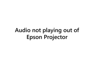 Audio not playing out of
Epson Projector
 