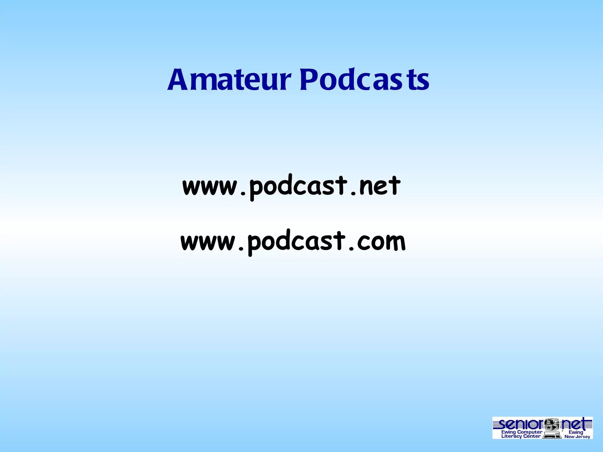 Amateur Podcasts www.podcast.net www.podcast.com 