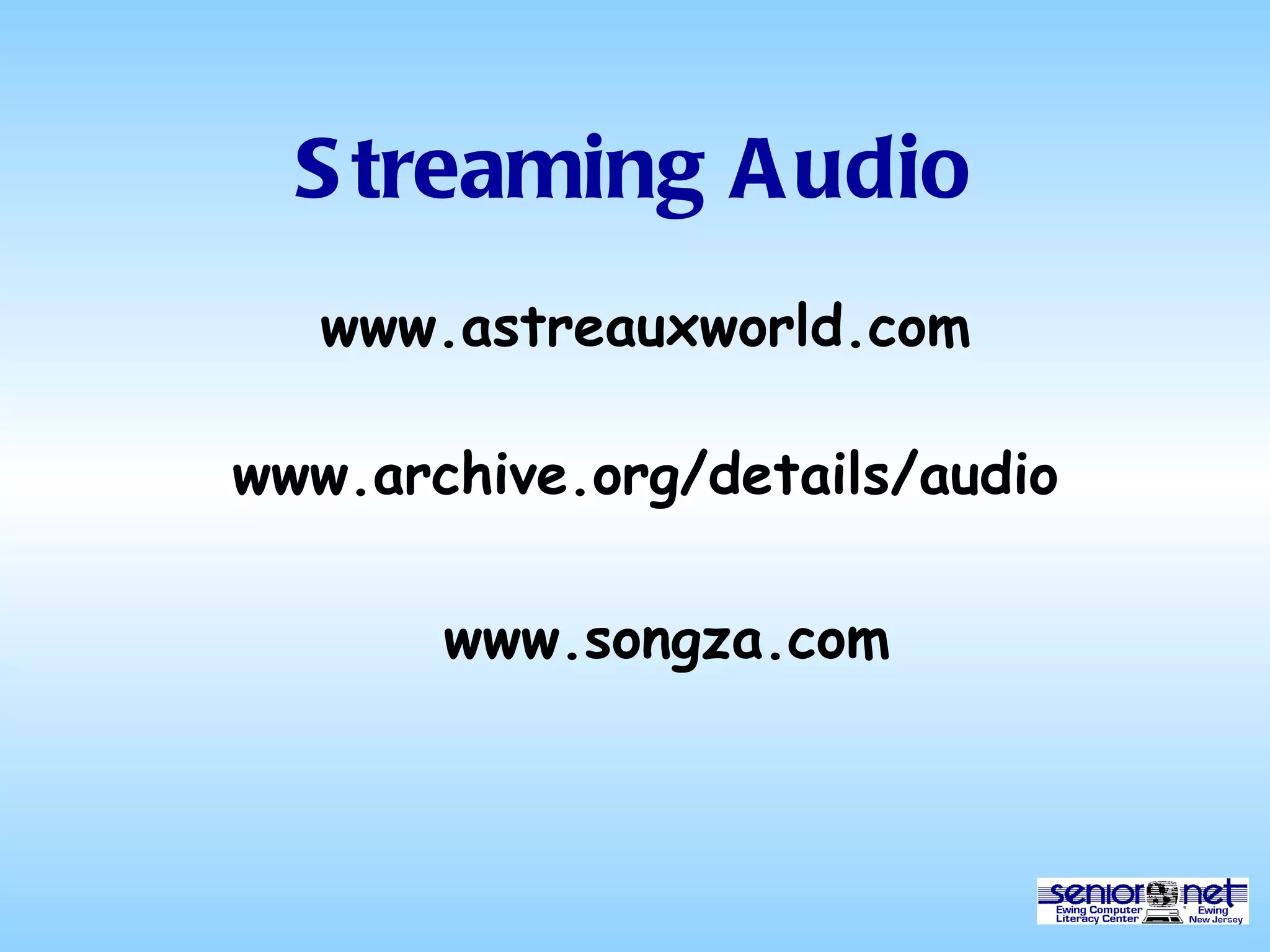 Streaming Audio www.astreauxworld.com www.archive.org/details/audio www.songza.com 