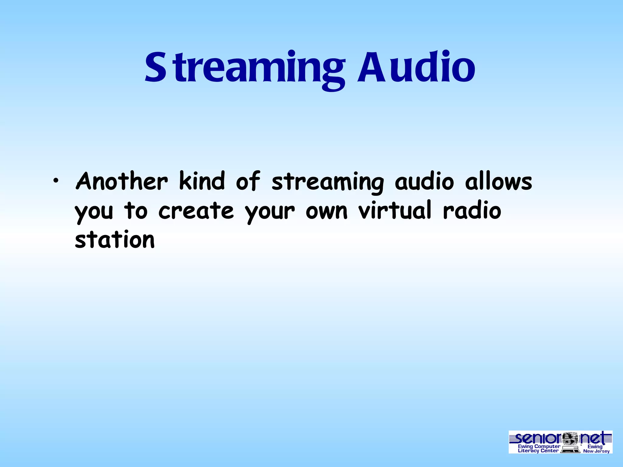 Streaming Audio Another kind of streaming audio allows you to create your own virtual radio station 
