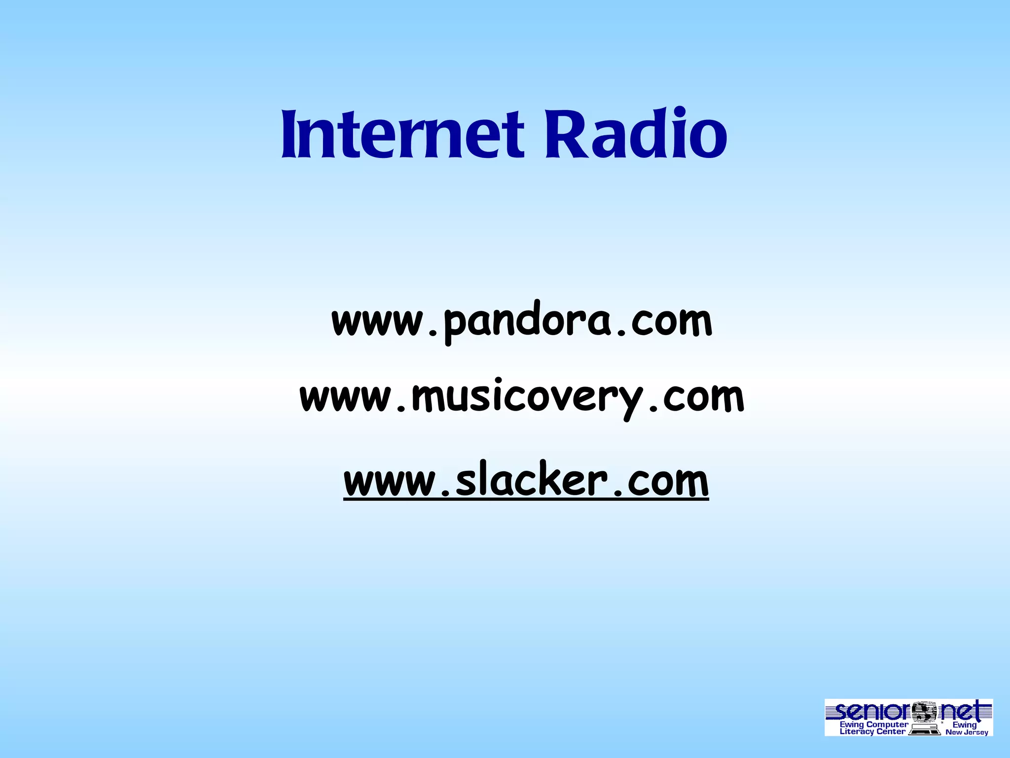 Internet Radio www.pandora.com www.musicovery.com www.slacker.com 