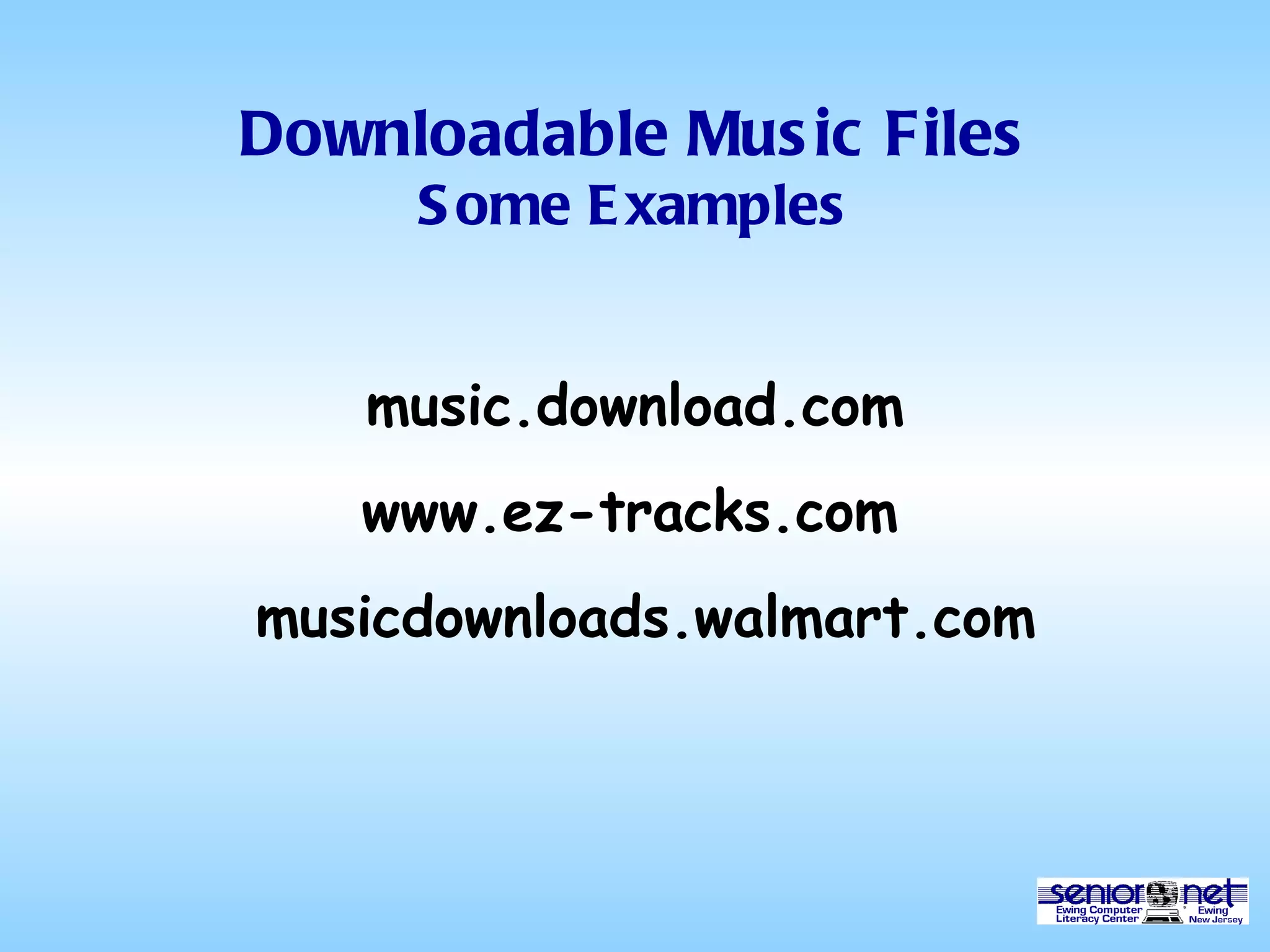 Downloadable Music Files Some Examples music.download.com www.ez-tracks.com musicdownloads.walmart.com 