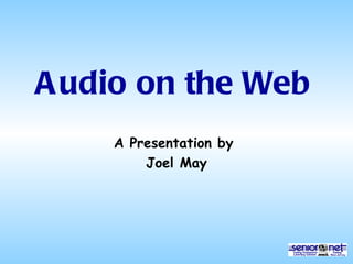 Audio on the Web A Presentation by  Joel May 