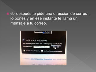  6.- después te pide una dirección de correo ,
lo pones y en ese instante te llama un
mensaje a tu correo.