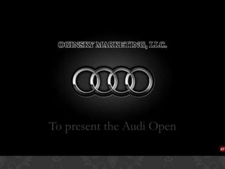 Oginsky Marketing, LLC. To present the Audi Open 
