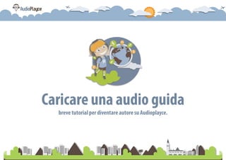 Caricare una audio guida
  breve tutorial per diventare autore su Audioplayce.
 