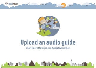 Upload an audio guide
  smart tutorial to become an Audioplayce author.
 