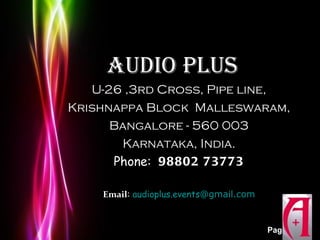 Audio Plus
   U-26 ,3rd Cross, Pipe line,
Krishnappa Block Malleswaram,
      Bangalore - 560 003
       Karnataka, India.
      Phone: 98802 73773

    Email: audioplus.events@gmail.com


       Powerpoint Templates
                                        Page 16
 