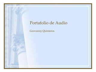 Portafolio de Audio
Geovanny Quinteros
 