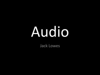 Audio
Jack Lowes
 