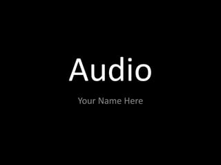 Audio
Your Name Here
 