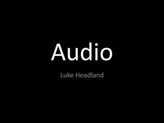 Audio
Luke Headland
 