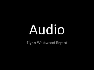 Audio
Flynn Westwood Bryant
 