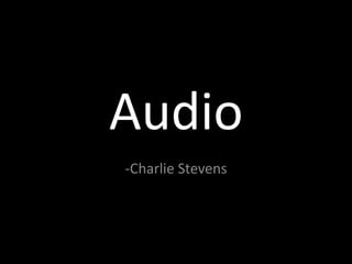 Audio
-Charlie Stevens
 