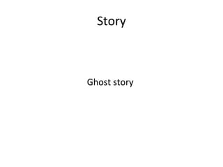 Story
Ghost story
 