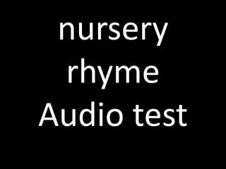 nursery
rhyme
Audio test
 