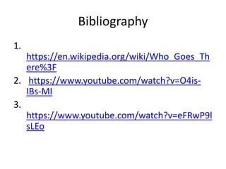 Bibliography
1.
https://en.wikipedia.org/wiki/Who_Goes_Th
ere%3F
2. https://www.youtube.com/watch?v=O4is-
IBs-MI
3.
https://www.youtube.com/watch?v=eFRwP9l
sLEo
 