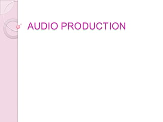 AUDIO PRODUCTION
 