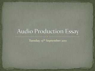 Tuesday 13th September 2011 Audio Production Essay 