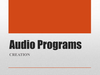 Audio Programs
CREATION
 