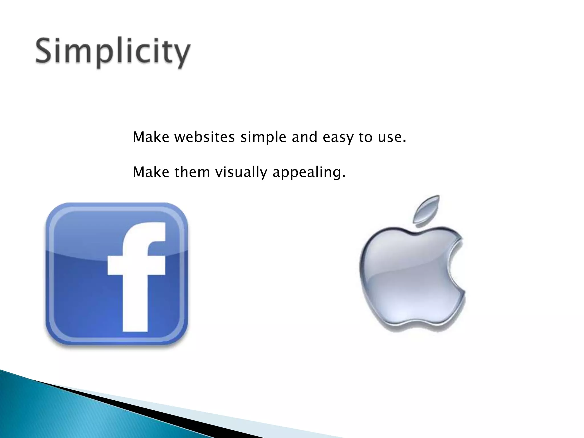 Make websites simple and easy to use.

Make them visually appealing.
 